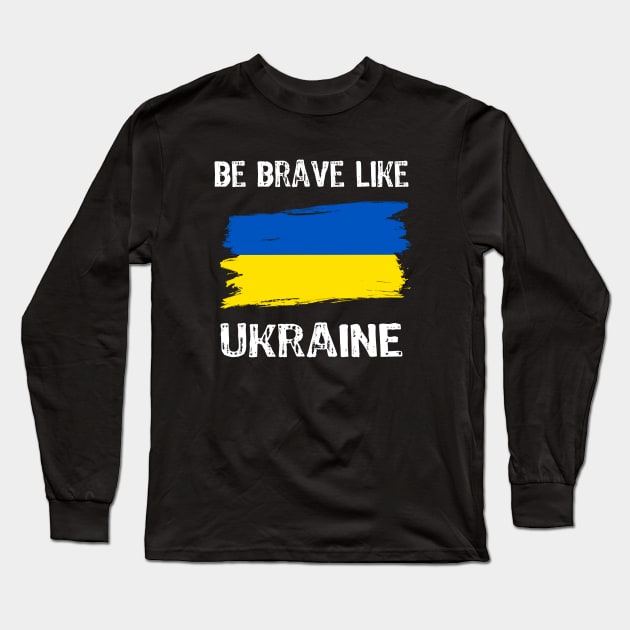 Be Brave Like Ukraine - Motivational Inspirational phrase Long Sleeve T-Shirt by Yasna